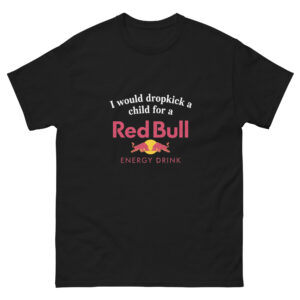 "i would drop kick a child for a Red Bull Energy Drink" t-särk